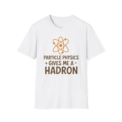 "Particle Physics Gives Me a Hadron" - Premium Physics Shirt