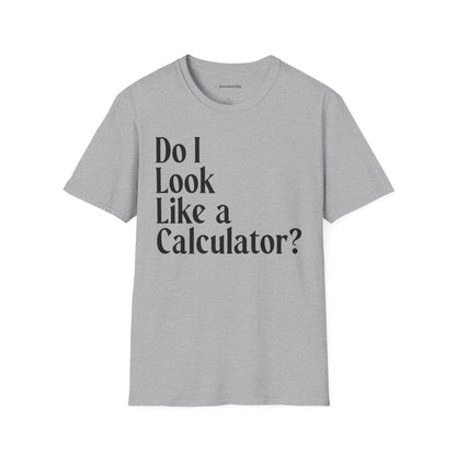 "Do I Look Like a Calculator?" dark Unisex Softstyle Tee