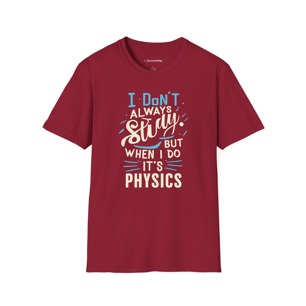 I DON'T ALWAYS STUDY, BUT WHEN I DO, IT'S PHYSICS T-SHIRT
