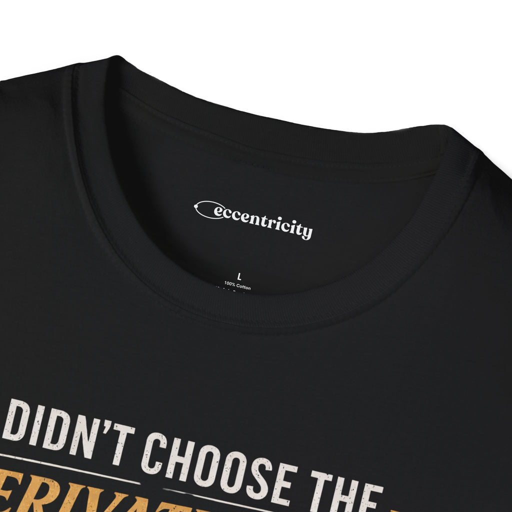I DIDN’T CHOOSE THE DERIVATIVE LIFE, THE DERIVATIVE CHOSE ME. T-SHIRT