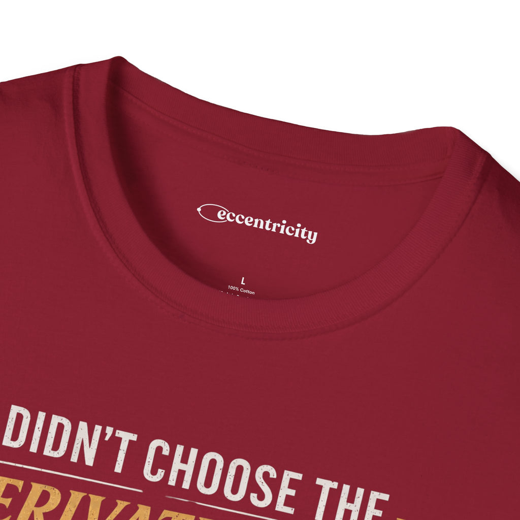 I DIDN’T CHOOSE THE DERIVATIVE LIFE, THE DERIVATIVE CHOSE ME. T-SHIRT