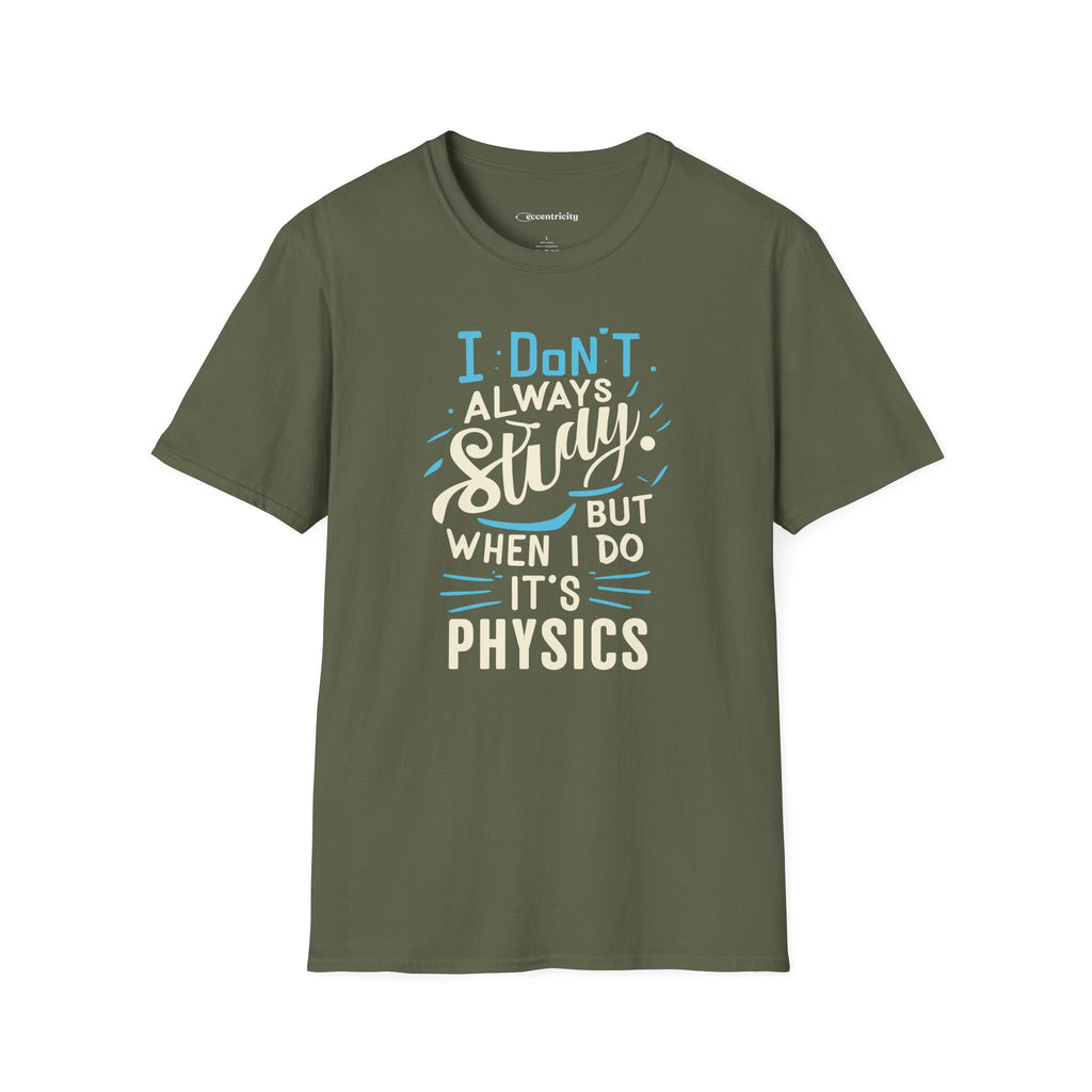 I DON'T ALWAYS STUDY, BUT WHEN I DO, IT'S PHYSICS T-SHIRT
