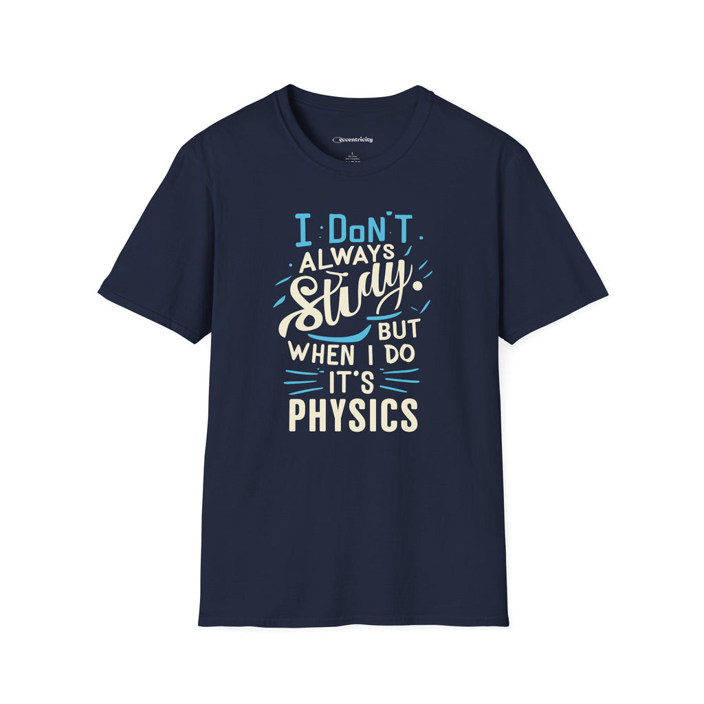 I DON'T ALWAYS STUDY, BUT WHEN I DO, IT'S PHYSICS T-SHIRT