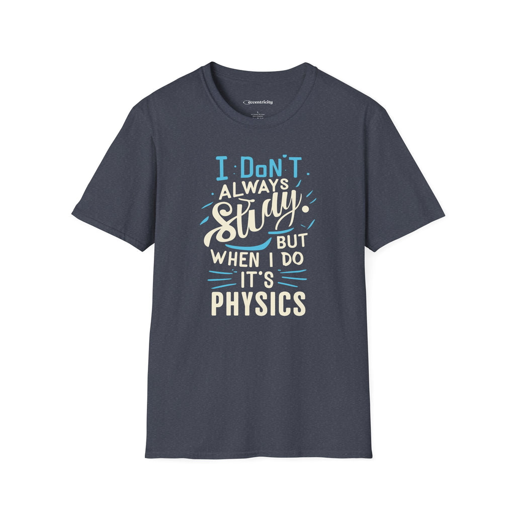 I DON'T ALWAYS STUDY, BUT WHEN I DO, IT'S PHYSICS T-SHIRT