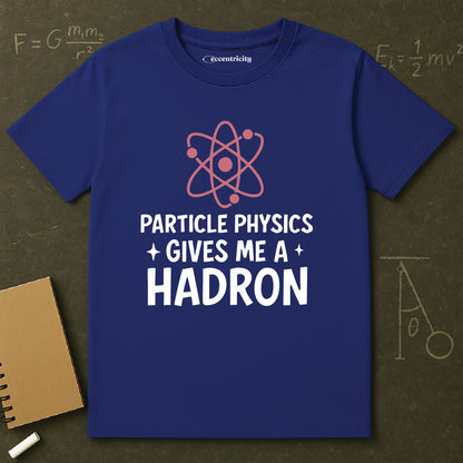 "Particle Physics Gives Me a Hadron" - Premium Physics Shirt