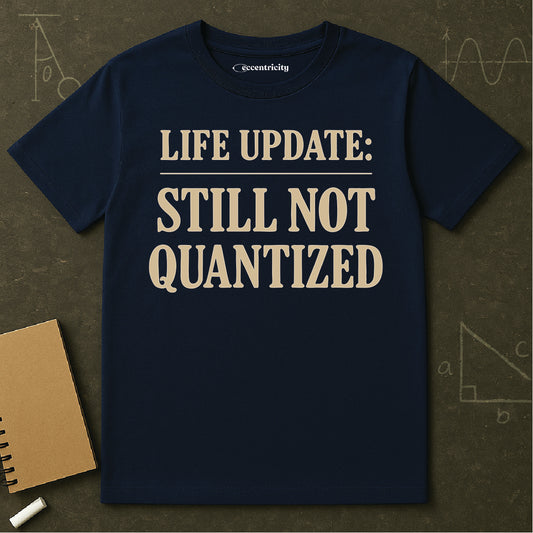 "Life Update: Still Not Quantized" - Premium Physics Shirt
