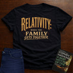 RELATIVITY: WHEN THE FAMILY GETS TOGETHER. T-SHIRT