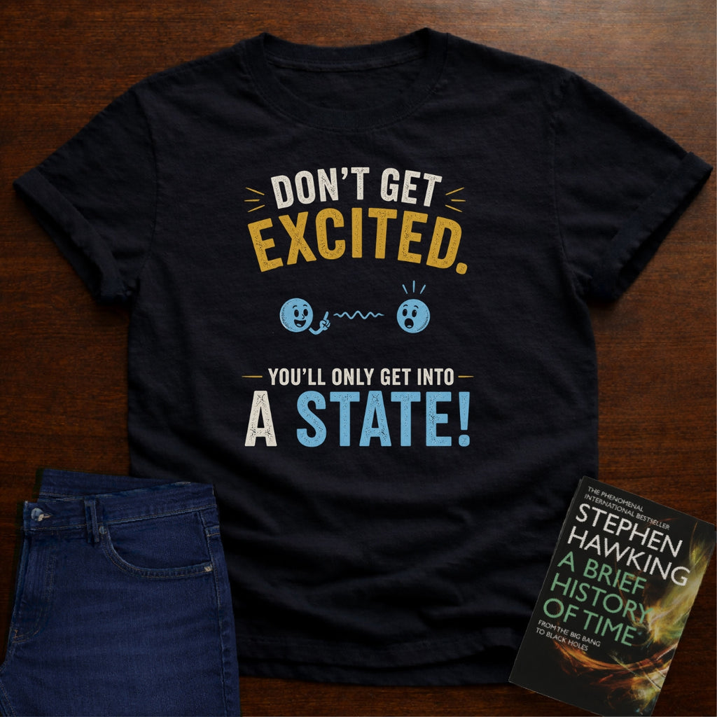 DON'T GET EXCITED. T-SHIRT