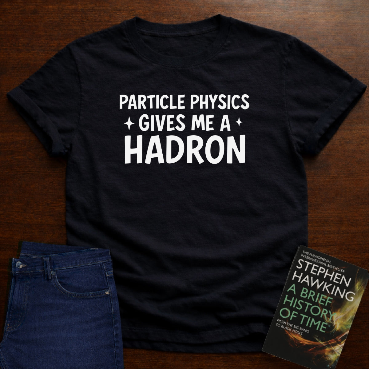 PARTICLE PHYSICS GIVES ME HADRON T-SHIRT