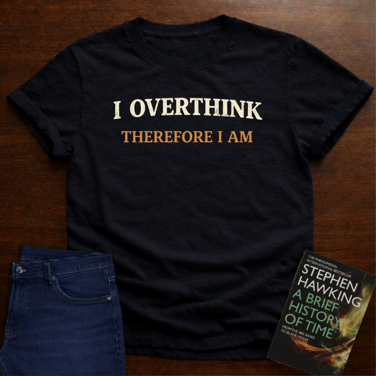 I OVERTHINK THEREFORE I AM T-SHIRT
