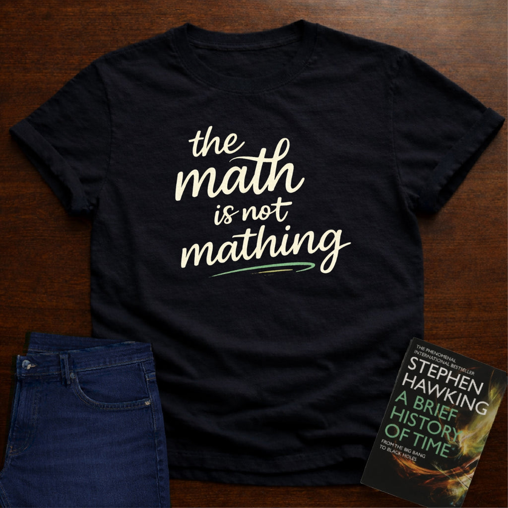 THE MATH IS NOT MATHING. T-SHIRT