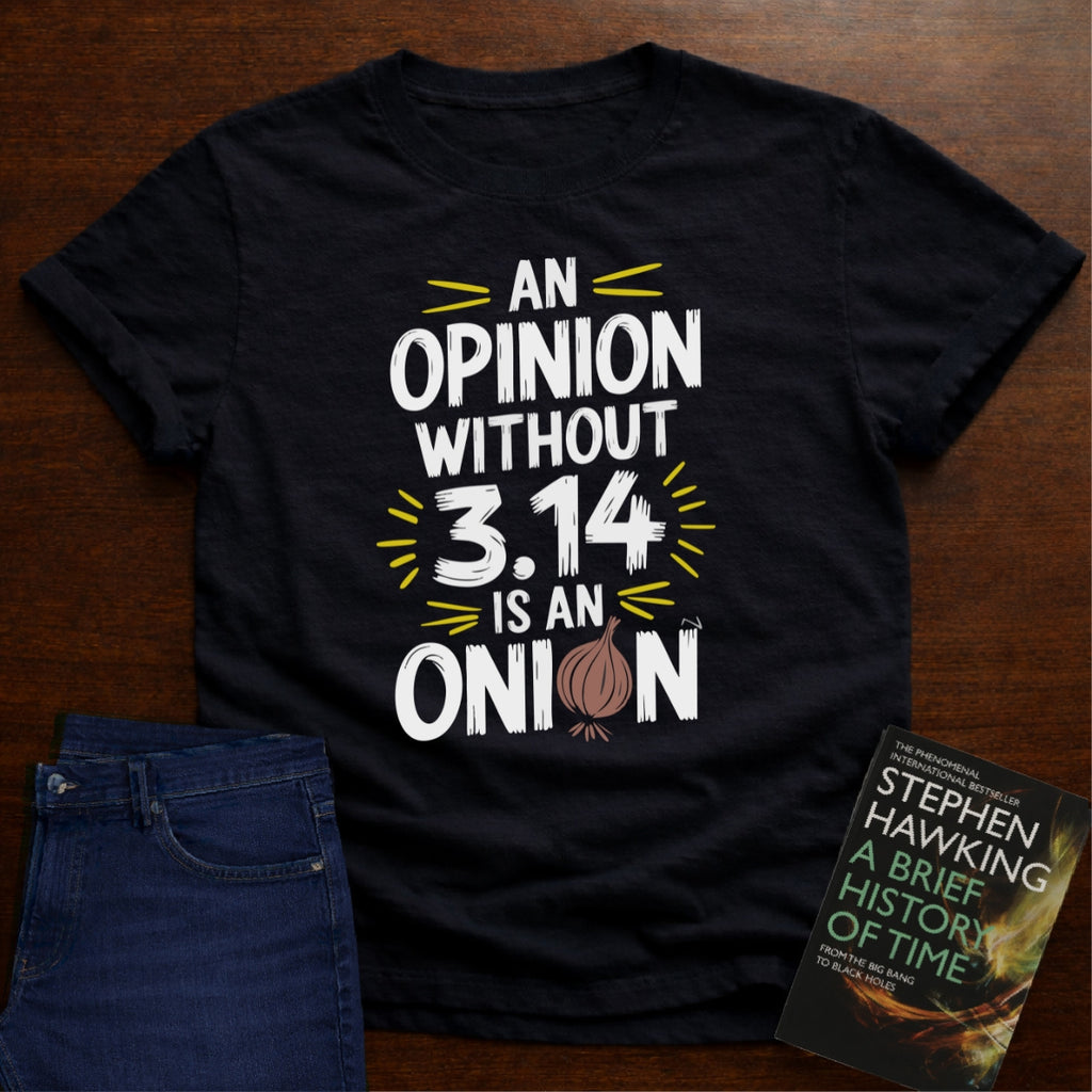 AN OPINION WITHOUT 3.14 IS ONION T-SHIRT