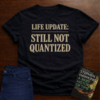 LIFE UPDATE: STILL NOT QUANTIZED T-SHIRT