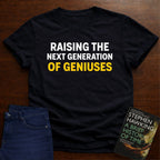 RAISING THE NEXT GENERATION OF GENIUSES T-SHIRT