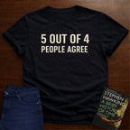 5 OUT OF 4 PEOPLE AGREE. T-SHIRT