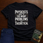 PHYSICISTS HAVE TOO MANY PROBLEMS T-SHIRT