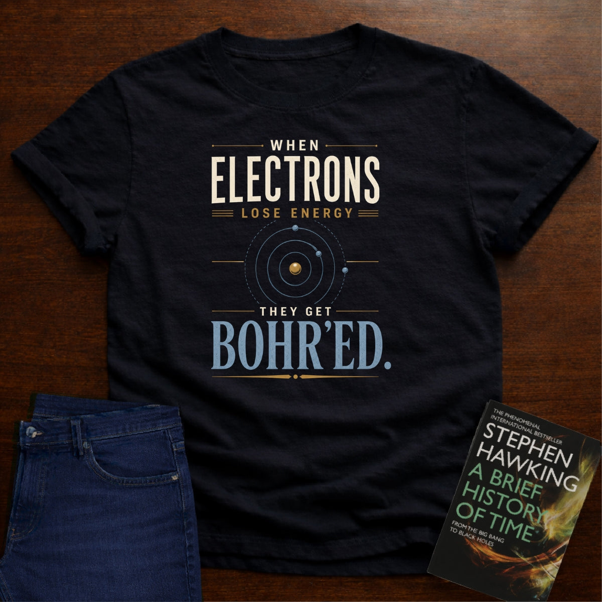WHEN ELECTRONS LOSE ENERGY THEY GET BOHR’ED. T-SHIRT