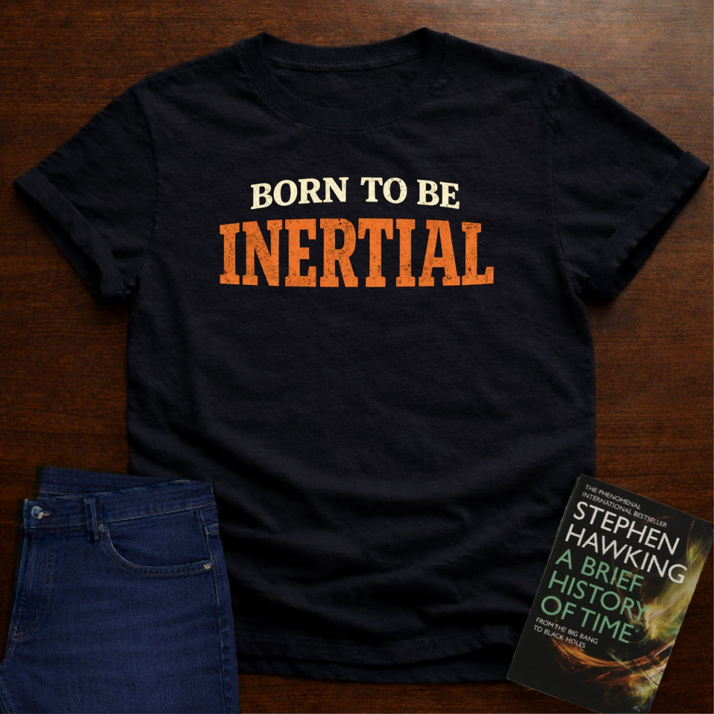 BORN TO BE INERTIAL T-SHIRT