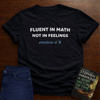 FLUENT IN MATH NOT IN FEELINGS. T-SHIRT