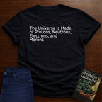 THE UNIVERSE IS MADE OF MORONS - T-SHIRT