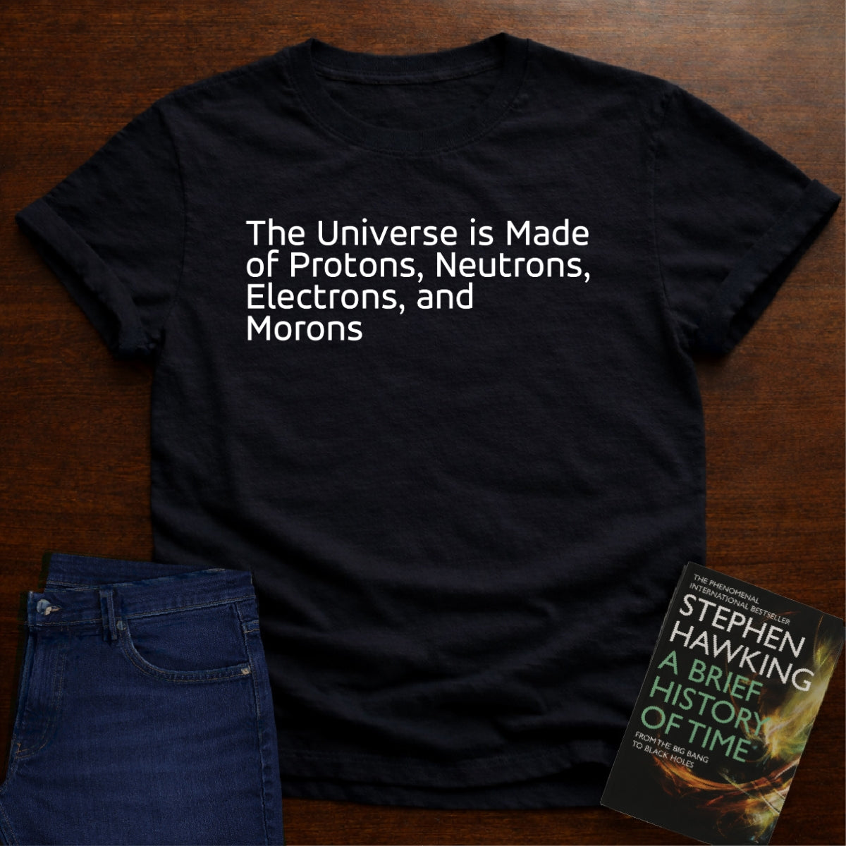 THE UNIVERSE IS MADE OF MORONS - T-SHIRT