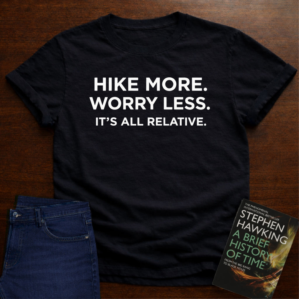 HIKE MORE. WORRY LESS. ITS ALL RELATIVE. T-SHIRT