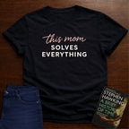 THIS MOM SOLVES EVERYTHING. T-SHIRT