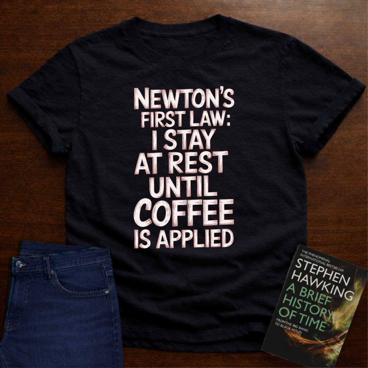 NEWTON'S FIRST LAW: UNTILL COFFEE IS APPLIED T-SHIRT