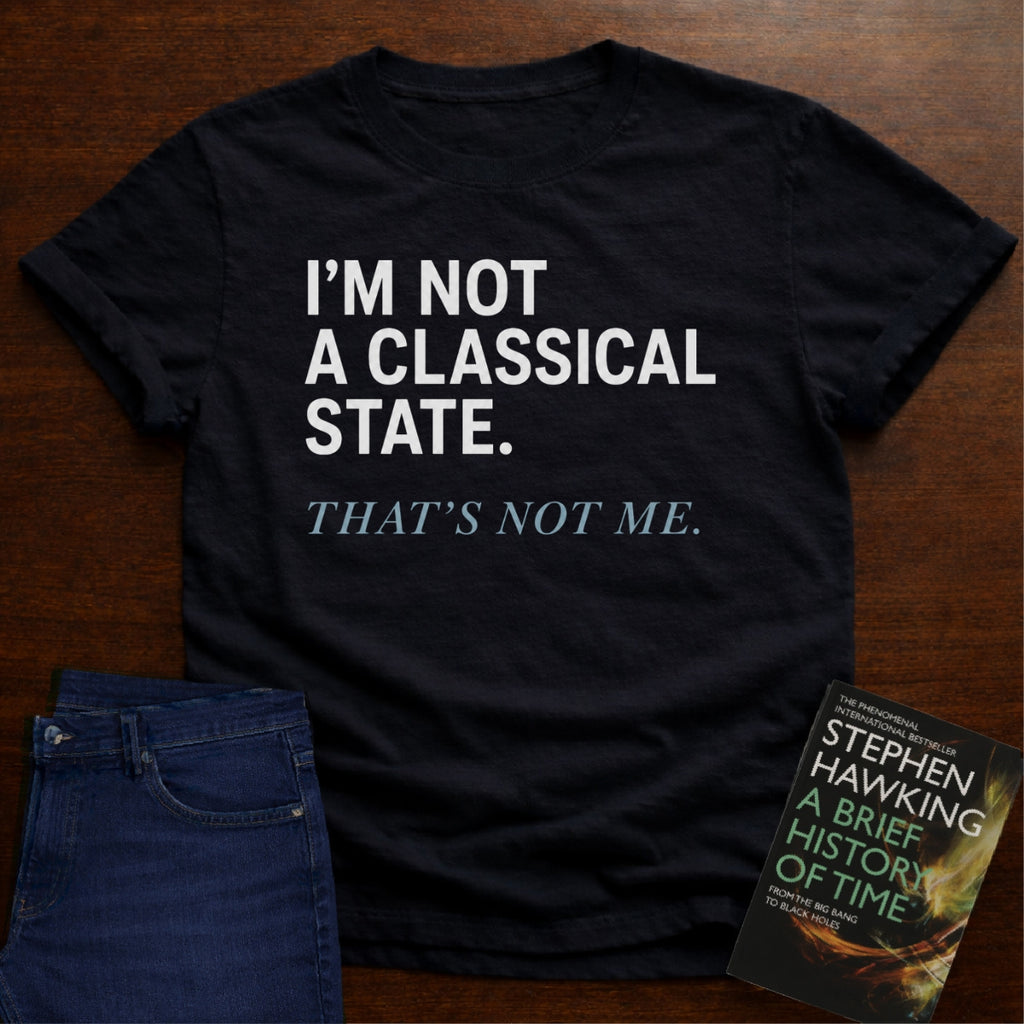I’M NOT A CLASSICAL STATE. T-SHIRT