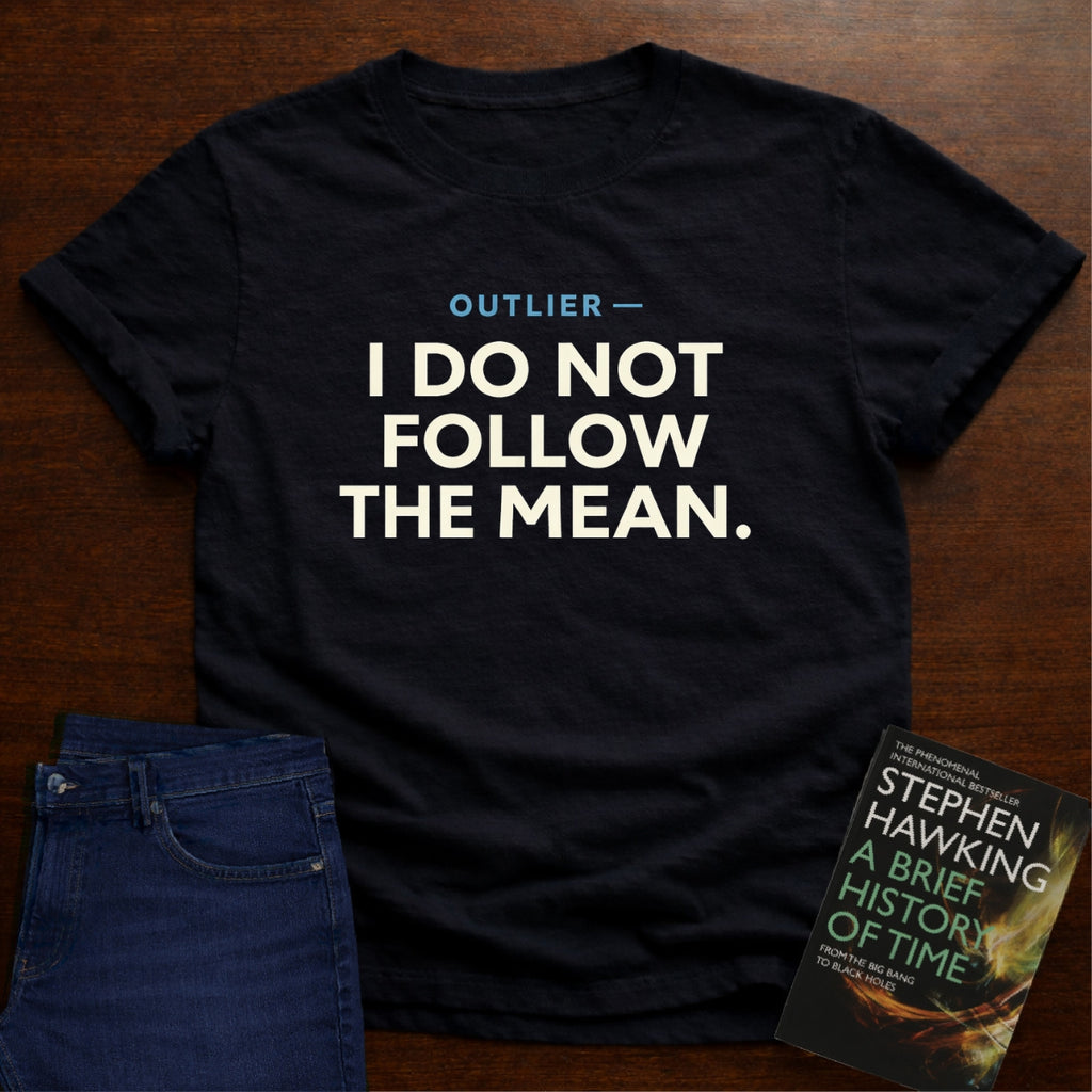 OUTLIER — I DO NOT FOLLOW THE MEAN. T-SHIRT