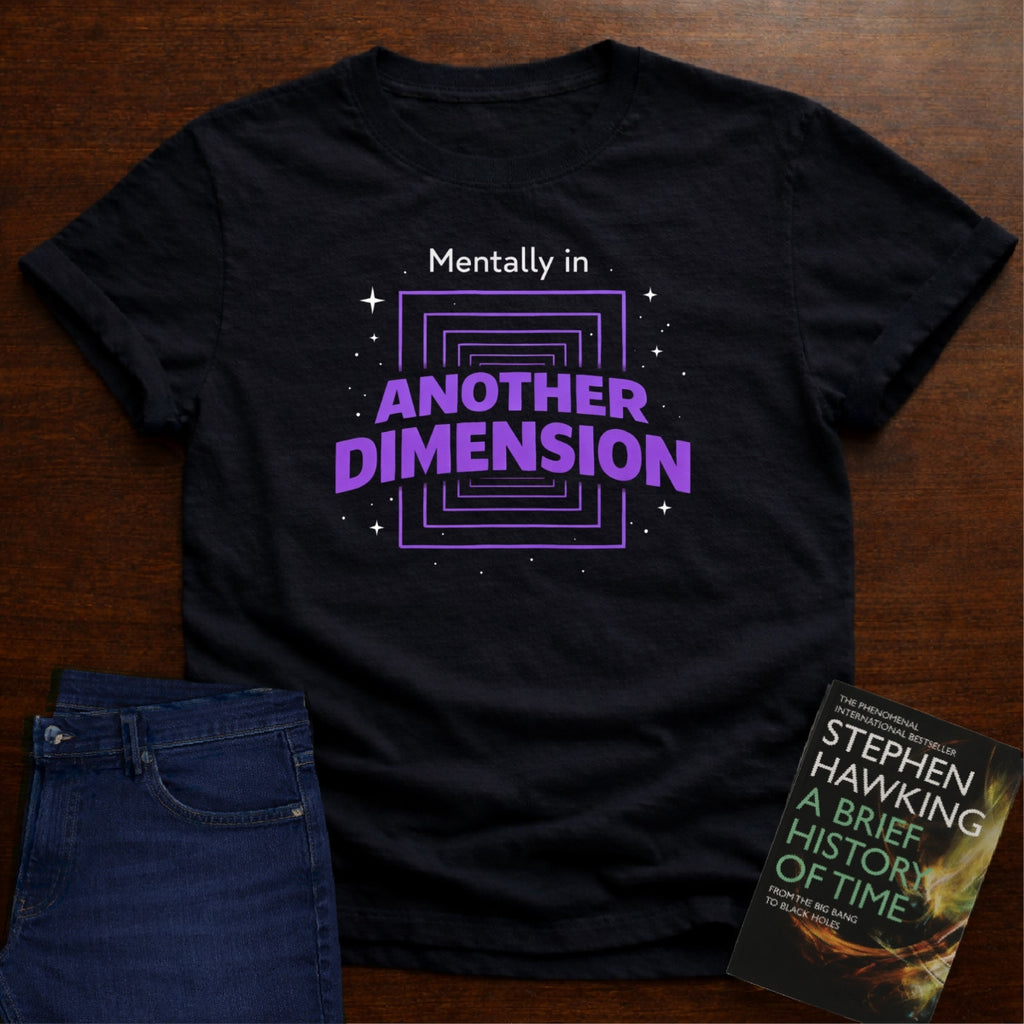 MENTALLY IN ANOTHER DIMENSION. T-SHIRT