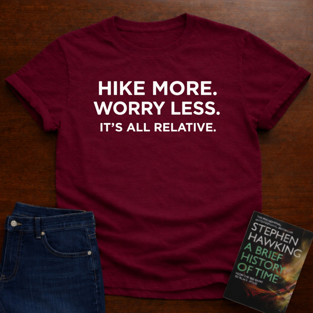HIKE MORE. WORRY LESS. ITS ALL RELATIVE. T-SHIRT