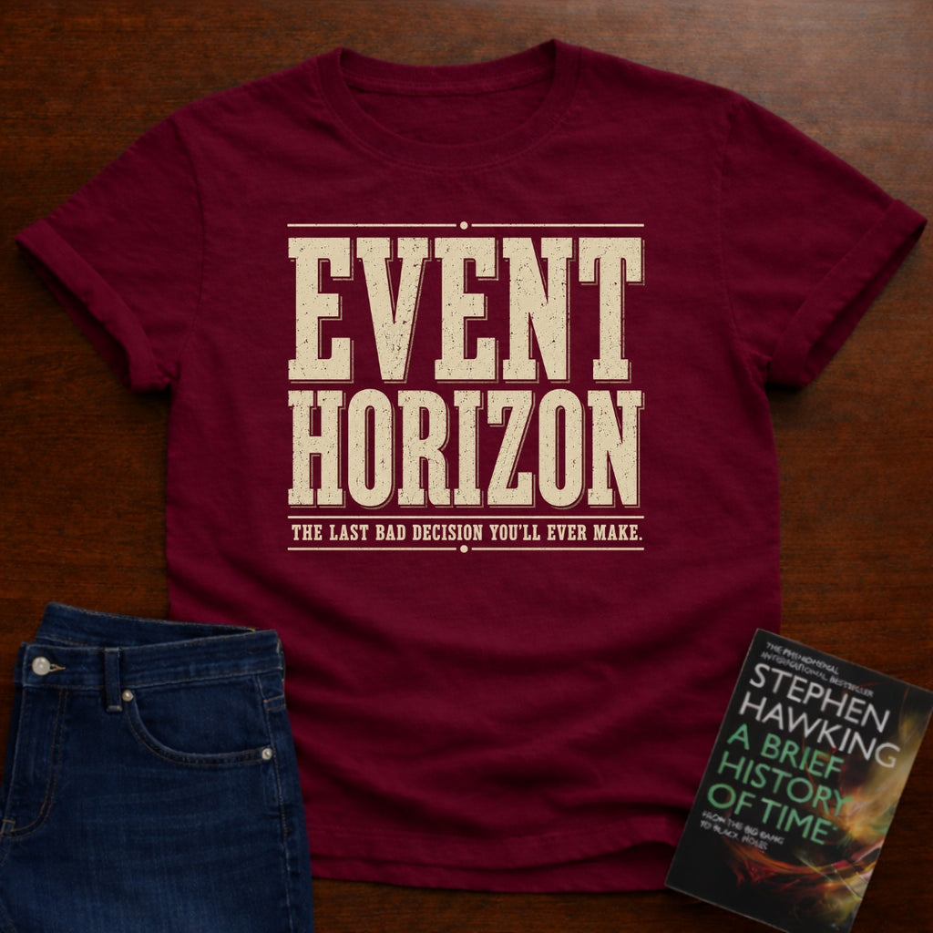 EVENT HORIZON: THE LAST BAD DECISION YOU'LL EVER MAKE. T-SHIRT