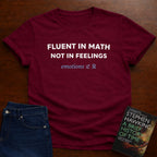 FLUENT IN MATH NOT IN FEELINGS. T-SHIRT