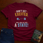 DON'T GET EXCITED. T-SHIRT