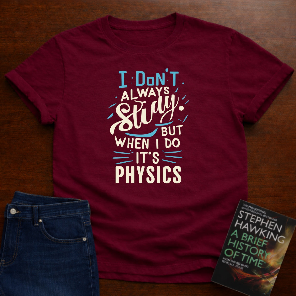 I DON'T ALWAYS STUDY, BUT WHEN I DO, IT'S PHYSICS T-SHIRT