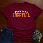 BORN TO BE INERTIAL T-SHIRT