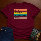 It's a Good day to Learn some Physics T-SHIRT
