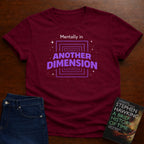 MENTALLY IN ANOTHER DIMENSION. T-SHIRT