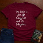 My Brain is 90% Caffein and 10% Physics T-SHIRT