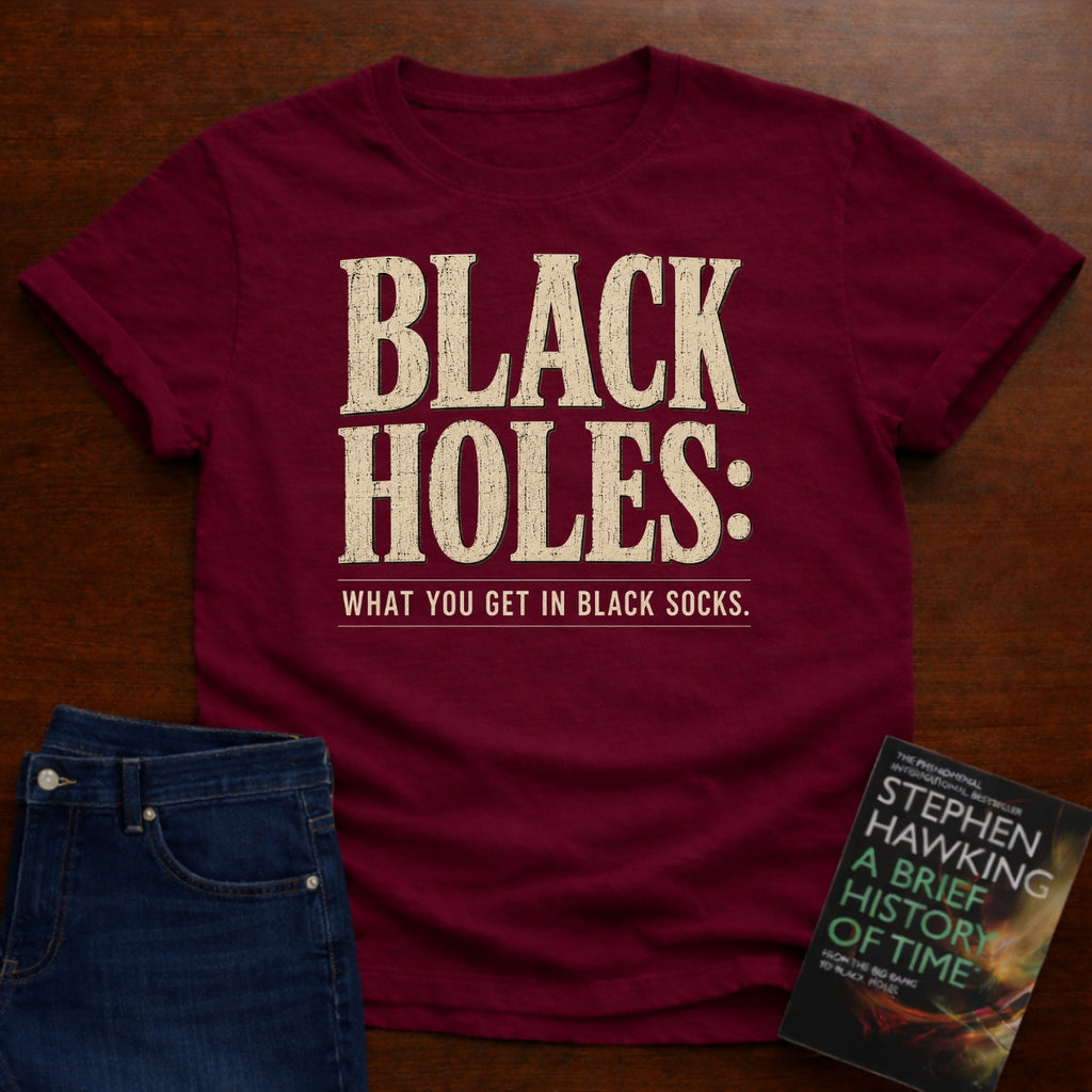 BLACK HOLES: WHAT YOU GET IN BLACK SOCKS. T-SHIRT