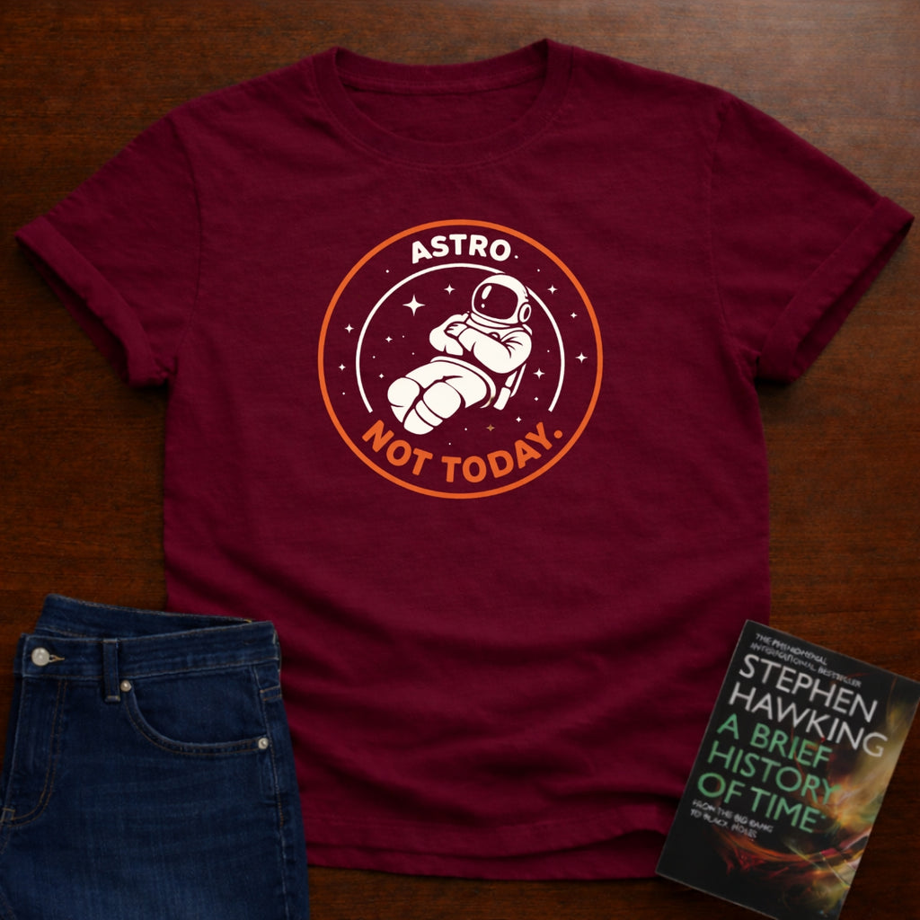 ASTRO-NOT TODAY. T-SHIRT