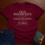 OLD PHYSICISTS DON’T DIE. T-SHIRT