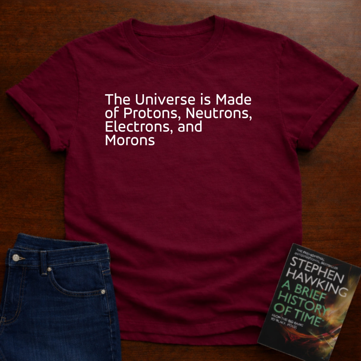 THE UNIVERSE IS MADE OF MORONS - T-SHIRT