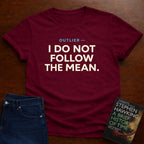 OUTLIER — I DO NOT FOLLOW THE MEAN. T-SHIRT