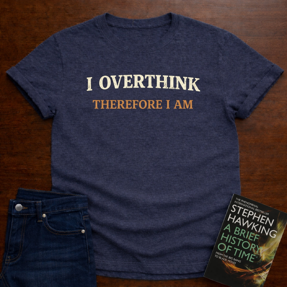 I OVERTHINK THEREFORE I AM T-SHIRT