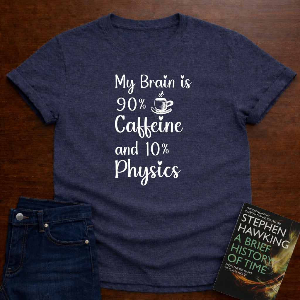 My Brain is 90% Caffein and 10% Physics T-SHIRT