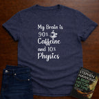 My Brain is 90% Caffein and 10% Physics T-SHIRT