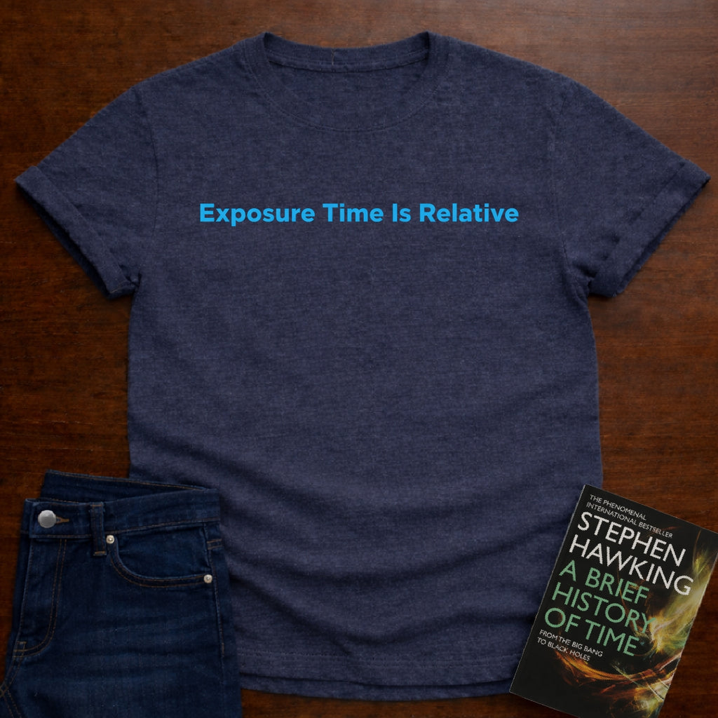 EXPOSURE TIME IS RELATIVE T-SHIRT