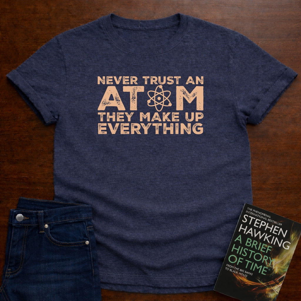 NEVER TRUST AN ATOM T-SHIRT